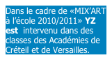 Dans le cadre de «MIX’ART à l’école 2010/2011» YZ est  intervenu dans des classes des Académies de Créteil et de Versailles.